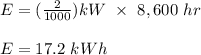 E = (\frac{2}{1000} )kW  \ \times \ 8,600 \ hr\\\\E = 17.2 \ kWh