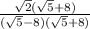 \frac{\sqrt{2}(\sqrt{5}+8)  }{(\sqrt{5}-8)(\sqrt{5}+8)  }