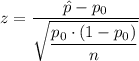 z=\dfrac{\hat{p}-p_0}{\sqrt{\dfrac{p_0 \cdot (1 - p_0)}{n}}}