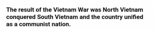 What was the result of the Vietnam War?

A. The communists were victorious and the country united as