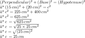 ({Perpendicular})^{2}   +  ({Base})^{2}  =  ({Hypotenuse})^{2} \\ ➪\:( {15 \: cm})^{2}  +  ({20 \: cm})^{2}  =  {c}^{2}  \\  ➪ \:   {c}^{2}  = 225 \:  {cm}^{2}  + 400 \:  {cm}^{2}  \\ ➪ \:  {c}^{2}  = 625 \:  {cm}^{2}  \\ ➪ \: c \:  =  \sqrt{625 \:  {cm}^{2} }  \\ ➪ \: c \:  =  \sqrt{25 \times 25 \:  {cm}^{2} }  \\ ➪ \: c =  \sqrt{ ({25 \: cm})^{2} }  \\ ➪ \: c \:  = 25 \: cm