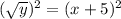 (\sqrt{y})^2 = (x+5)^2