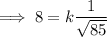 \implies 8=  k\dfrac{1}{\sqrt {85}}