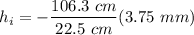 $h_i=-\frac{106.3 \ cm}{22.5 \ cm}(3.75 \ mm)$