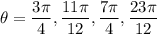 \displaystyle  \theta =  \frac{3\pi}{4},\frac{11\pi}{12},  \frac{7\pi}{4}, \frac{23\pi}{12}