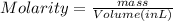 Molarity = \frac{mass}{Volume (in L)}