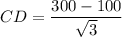 CD =  \dfrac{300 - 100}{ \sqrt{3} }