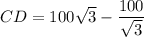 CD  =  100 \sqrt{3}  -  \dfrac{100}{ \sqrt{3} }
