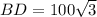 BD  = 100 \sqrt{3}