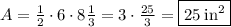 A=\frac{1}{2}\cdot 6\cdot 8\frac{1}{3}=3\cdot \frac{25}{3}=\boxed{25\:\mathrm{in^2}}