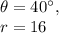 \theta = 40^{\circ},\\r=16