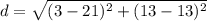 \displaystyle d = \sqrt{(3-21)^2+(13-13)^2}