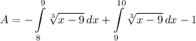 \displaystyle A = -\int\limits^9_8 {\sqrt[3]{x - 9}} \, dx + \int\limits^{10}_9 {\sqrt[3]{x - 9}} \, dx - 1