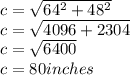 c= \sqrt{64^{2} + 48^{2}  } \\c= \sqrt{4096 + 2304} \\c = \sqrt{6400} \\c = 80 inches