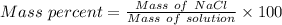 Mass \ percent =\frac{Mass \ of \ NaCl}{Mass \ of \ solution}\times 100