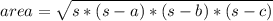 area = \sqrt{s*(s - a)*(s - b)*(s - c)}