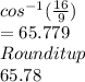 cos^{-1}(\frac{16}{9}) \\=65.779\\Round it up \\65.78