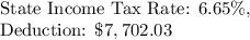 \text{State Income Tax Rate: }6.65\%, \\\text{Deduction: }\$7,702.03