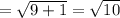 =\sqrt{9+1}=\sqrt{10}