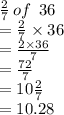 \frac{2}{7 }   \: of \:  \: 36 \\  = \frac{2}{7}  \times 36 \\  =  \frac{2 \times 36}{7}  \\  =  \frac{72}{7} \\ = 10 \frac{2}{7} \\  = 10.28