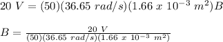 20\ V = (50)(36.65\ rad/s)(1.66\ x\ 10^{-3}\ m^2)B\\\\B = \frac{20\ V}{(50)(36.65\ rad/s)(1.66\ x\ 10^{-3}\ m^2)}