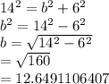 14^2 = b^2+6^2\\b^2 = 14^2-6^2\\b = \sqrt{14^2-6^2} \\   = \sqrt{160}\\ = 12.6491106407