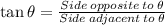 \tan \theta = \frac{Side \: opposite \: to \: \theta}{Side \: adjacent \: to \: \theta}