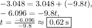 -3.048=3.048+(-9.8t),\\-6.096=-9.8t,\\t=\frac{-6.096}{-9.8}\approx \boxed{0.62\:\mathrm{s}}