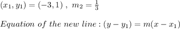 (x_1, y_1) = (-3, 1) \ , \ m_2 = \frac{1}{3}\\\\Equation \ of \ the \ new \ line : (y - y_1) =  m(x - x_1)