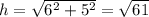 h=\sqrt{6^2+5^2}=\sqrt{61}