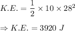 K.E.=\dfrac{1}{2}\times 10\times 28^2\\\\\Rightarrow K.E.=3920\ J