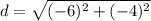 d = \sqrt{(-6)^2 + (-4)^2}
