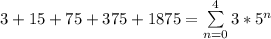 3 + 15 + 75 + 375 + 1875 = \sum\limits^4_{n=0} 3* 5^n