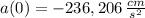 a(0) = -236,206\,\frac{cm}{s^{2}}