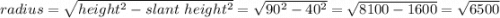 radius =\sqrt{height^2 -slant\  height^2} = \sqrt{90^2 - 40^2} = \sqrt{8100-1600} =\sqrt{6500}