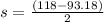 s = \frac{(118 - 93.18)}{2}