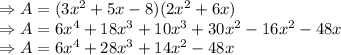 \Rightarrow A=(3x^2+5x-8)(2x^2+6x)\\\Rightarrow A=6x^4+18x^3+10x^3+30x^2-16x^2-48x\\\Rightarrow A=6x^4+28x^3+14x^2-48x