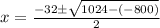 x = \frac {-32\pm \sqrt {1024 - (-800)}}{2}