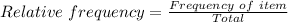 Relative \ frequency=\frac{Frequency \ of \ item}{Total}