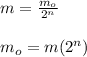 m = \frac{m_o}{2^n}\\\\m_o = m(2^n)