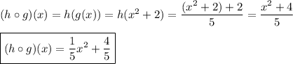 (h\circ g)(x)=h(g(x))=h(x^2+2) = \dfrac{(x^2+2)+2}{5}=\dfrac{x^2+4}{5}\\\\\boxed{(h\circ g)(x)=\dfrac{1}{5}x^2+\dfrac{4}{5}}