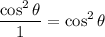 \displaystyle \frac{\cos^2\theta}{1}=\cos^2\theta