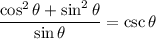 \displaystyle \frac{\cos^2\theta+\sin^2\theta}{\sin\theta}=\csc\theta