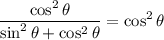 \displaystyle \frac{\cos^2\theta}{\sin^2\theta +\cos^2\theta}=\cos^2\theta
