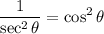 \displaystyle \frac{1}{\sec^2\theta}=\cos^2\theta