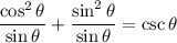 \displaystyle \frac{\cos^2\theta}{\sin\theta}+\frac{\sin^2\theta}{\sin\theta}=\csc\theta