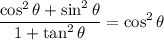 \displaystyle \frac{\cos^2\theta +\sin^2\theta}{1+\tan^2\theta}=\cos^2\theta