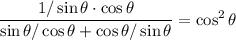 \displaystyle \frac{1/\sin\theta\cdot \cos\theta}{\sin\theta/\cos\theta+\cos\theta/\sin\theta}=\cos^2\theta