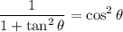 \displaystyle \frac{1}{1+\tan^2\theta}=\cos^2\theta