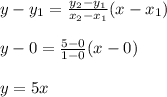 y-y_1=\frac{y_2-y_1}{x_2-x_1} (x-x_1)\\\\y-0=\frac{5-0}{1-0}(x-0)\\\\y=5x